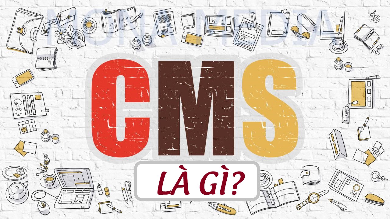 CMS là gì? 5 công cụ CMS thông dụng đề tạo website là gì?